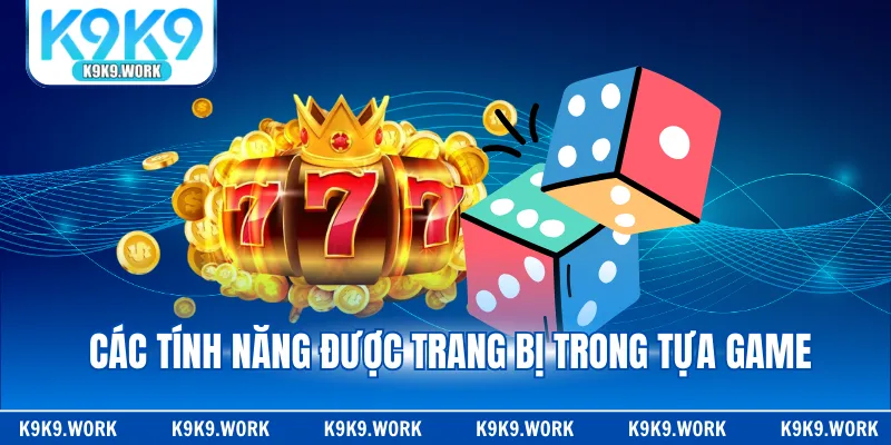 Các tính năng được trang bị trong tựa game