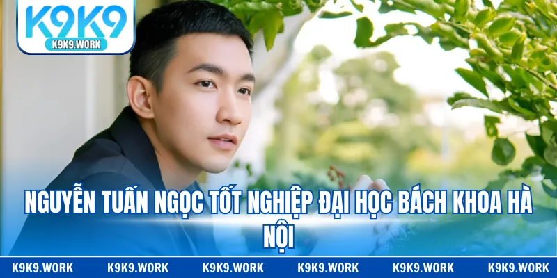 Nguyễn Tuấn Ngọc tốt nghiệp Đại học Bách Khoa Hà Nội